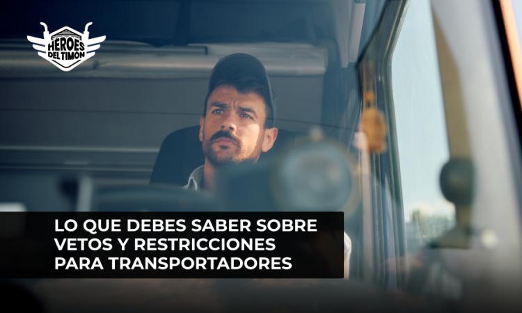 Lo que debes saber sobre vetos y restricciones para transportadores