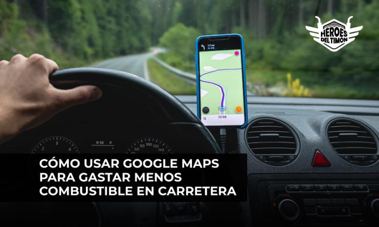 Cómo usar Google Maps para gastar menos combustible en carretera